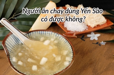 Người ăn chay có ăn yến được không?